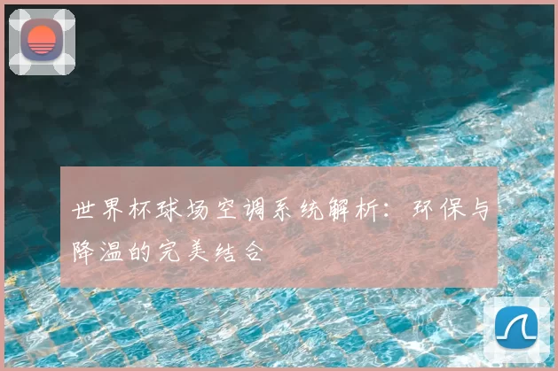 世界杯球场空调系统解析:环保与降温的完美结合