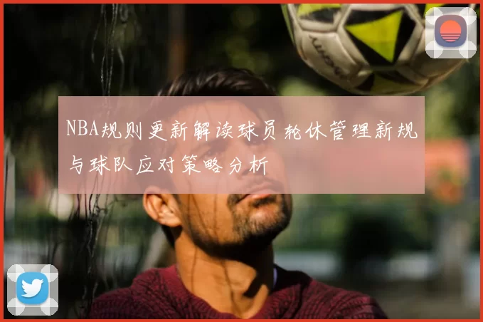 NBA规则更新解读球员轮休管理新规与球队应对策略分析