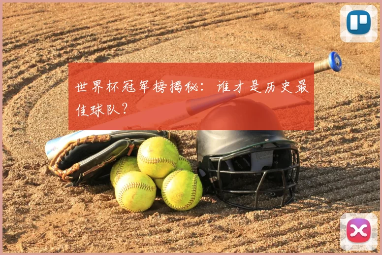 世界杯冠军榜揭秘：谁才是历史最佳球队？