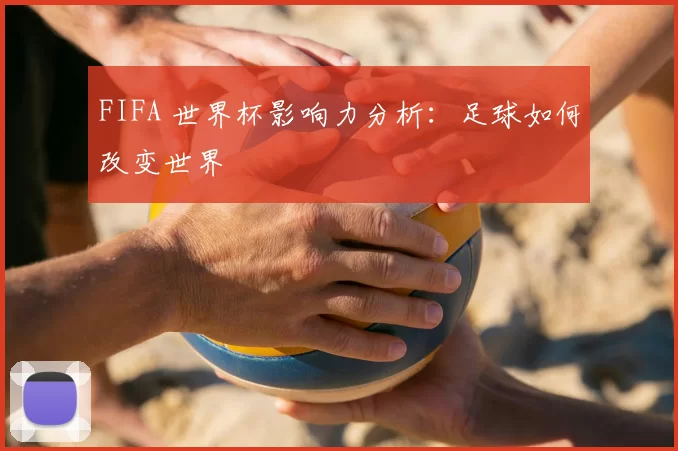 FIFA 世界杯影响力分析:足球如何改变世界