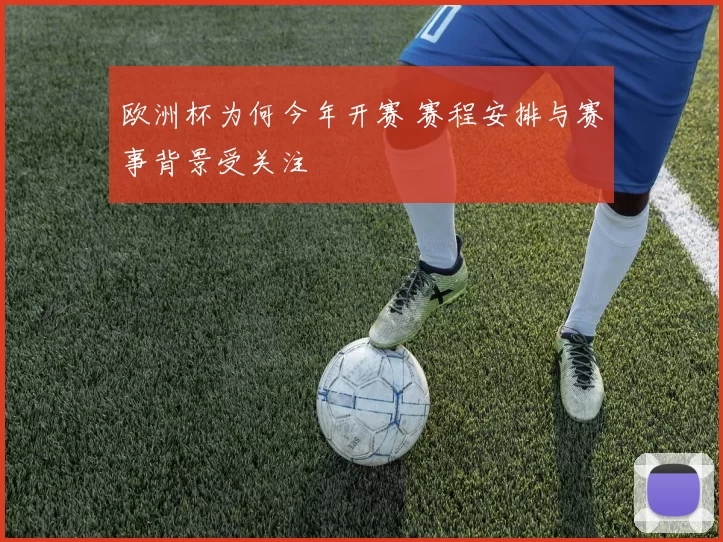 欧洲杯为何今年开赛 赛程安排与赛事背景受关注