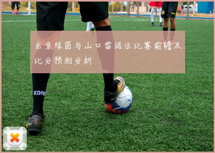 东京绿茵与山口雷诺法比赛前瞻及比分预测分析