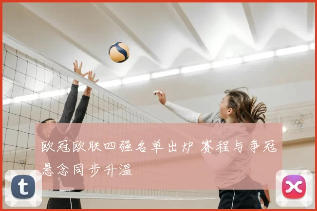 欧冠欧联四强名单出炉 赛程与争冠悬念同步升温