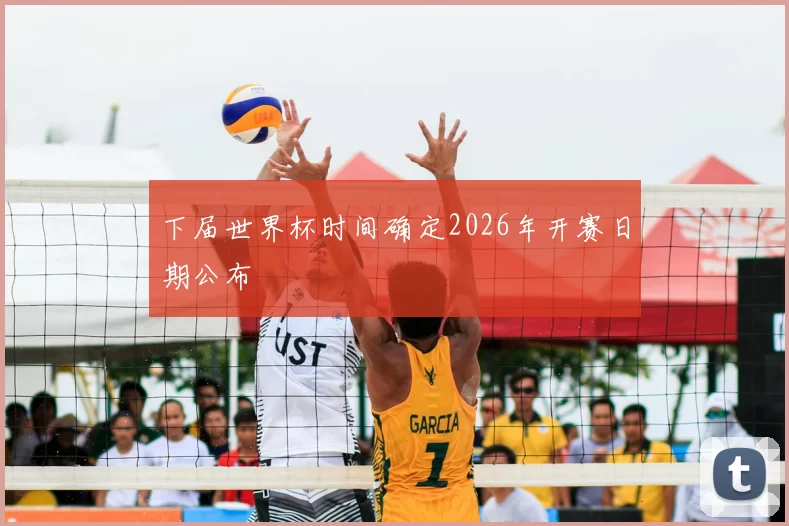 下届世界杯时间确定2026年开赛日期公布