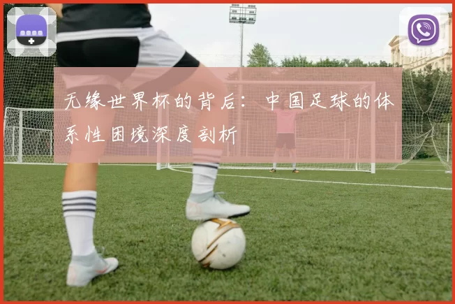 无缘世界杯的背后:中国足球的体系性困境深度剖析